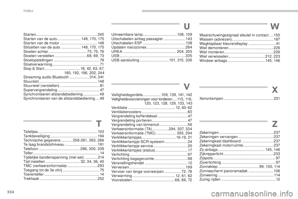 PEUGEOT 5008 2016  Instructieboekje (in Dutch) 354
5008_nl_Chap13_index-alpha_ed01-2015
Starten........................................................... 245
Starten van de auto....................... 14 8 , 170, 175
Starten van de motor
  ......