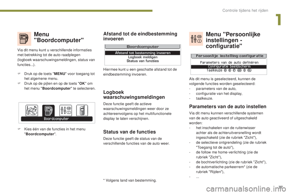PEUGEOT 5008 2016 Instructieboekje (in Dutch) 37
5008_nl_Chap01_controle-marche_ed01-2015
Menu
"Boordcomputer"
Logboek
waarschuwingsmeldingen
Deze functie geeft de actieve
waarschuwingsmeldingen weer door ze
achtereenvolgens op het mu PEUGEOT 5008 2016 Instructieboekje (in Dutch) 37
5008_nl_Chap01_controle-marche_ed01-2015
Menu
"Boordcomputer"
Logboek
waarschuwingsmeldingen
Deze functie geeft de actieve
waarschuwingsmeldingen weer door ze
achtereenvolgens op het mu