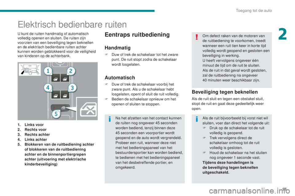 PEUGEOT 5008 2016 Instructieboekje (in Dutch) 53
5008_nl_Chap02_ouvertures_ed01-2015
Elektrisch bedienbare ruiten
1. Links voor
2. Rechts voor
3.
R
echts achter
4.
Li
nks achter
5.
B
lokkeren van de ruitbediening achter
of blokkeren van de PEUGEOT 5008 2016 Instructieboekje (in Dutch) 53
5008_nl_Chap02_ouvertures_ed01-2015
Elektrisch bedienbare ruiten
1. Links voor
2. Rechts voor
3.
R
echts achter
4.
Li
nks achter
5.
B
lokkeren van de ruitbediening achter
of blokkeren van de