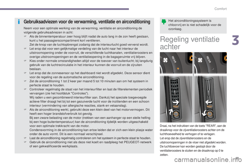 PEUGEOT 5008 2016 Instructieboekje (in Dutch) 61
5008_nl_Chap03_confort_ed01-2015
Het airconditioningssysteem is
chloorvrij en is niet schadelijk voor de
ozonlaag.Gebruiksadviezen voor de verwarming, ventilatie en airconditioning
Neem voor een PEUGEOT 5008 2016 Instructieboekje (in Dutch) 61
5008_nl_Chap03_confort_ed01-2015
Het airconditioningssysteem is
chloorvrij en is niet schadelijk voor de
ozonlaag.Gebruiksadviezen voor de verwarming, ventilatie en airconditioning
Neem voor een