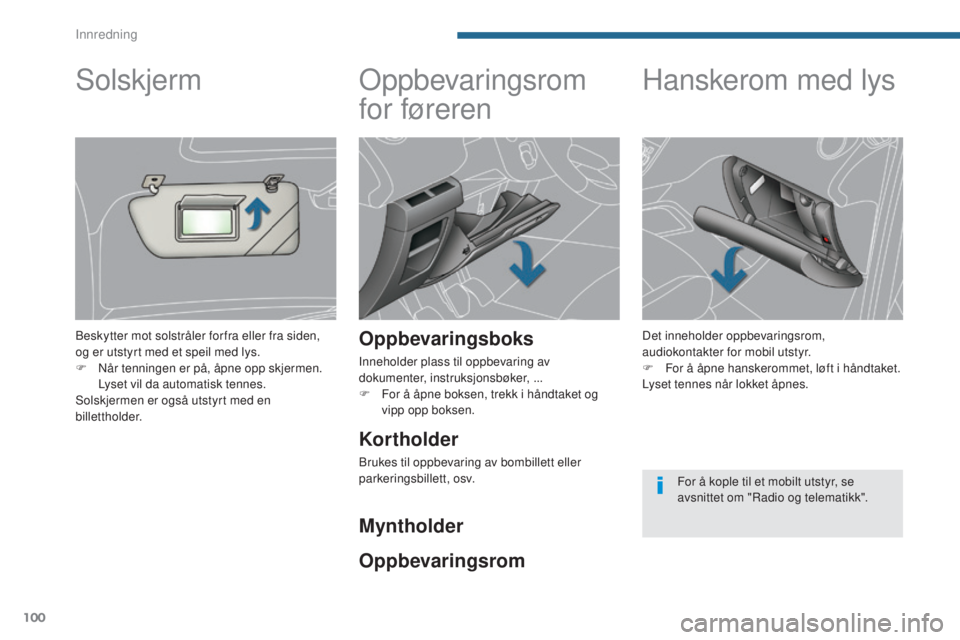 PEUGEOT 5008 2016 Instruksjoner for bruk (in Norwegian) 100
5008_no_Chap05_amenagements_ed01-2015
Oppbevaringsrom
for føreren
Oppbevaringsboks
Inneholder plass til oppbevaring av
dokumenter, instruksjonsbøker, ...
F
F
or å åpne boksen, trekk i hån PEUGEOT 5008 2016 Instruksjoner for bruk (in Norwegian) 100
5008_no_Chap05_amenagements_ed01-2015
Oppbevaringsrom
for føreren
Oppbevaringsboks
Inneholder plass til oppbevaring av
dokumenter, instruksjonsbøker, ...
F
F
or å åpne boksen, trekk i hån