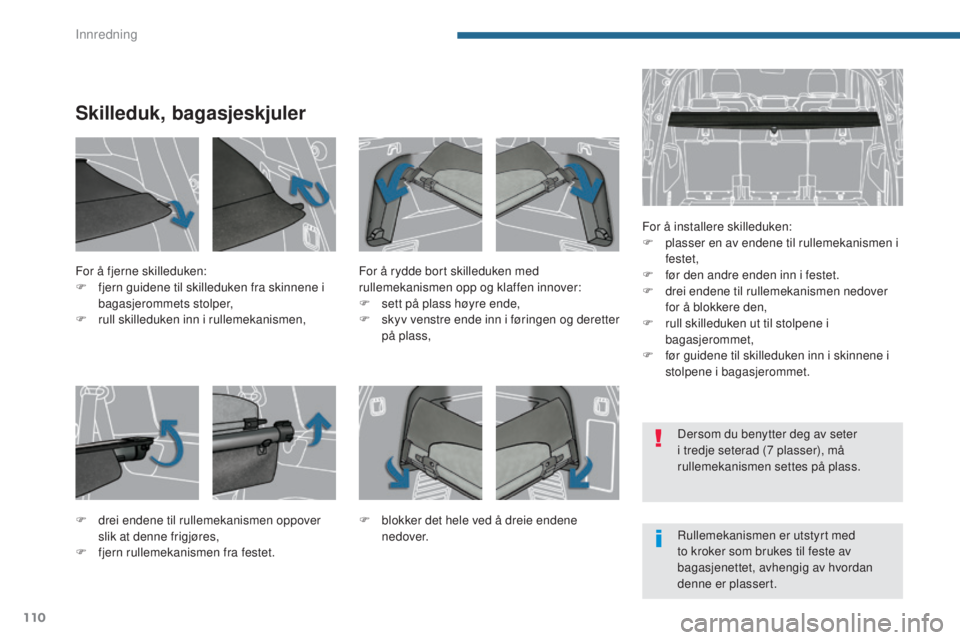 PEUGEOT 5008 2016 Instruksjoner for bruk (in Norwegian) 110
5008_no_Chap05_amenagements_ed01-2015
Skilleduk, bagasjeskjuler
For å installere skilleduken:
F p lasser en av endene til rullemekanismen i
festet,
F
f
ør den andre enden inn i festet.
F
d PEUGEOT 5008 2016 Instruksjoner for bruk (in Norwegian) 110
5008_no_Chap05_amenagements_ed01-2015
Skilleduk, bagasjeskjuler
For å installere skilleduken:
F p lasser en av endene til rullemekanismen i
festet,
F
f
ør den andre enden inn i festet.
F
d