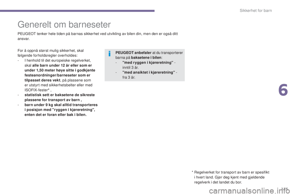 PEUGEOT 5008 2016 Instruksjoner for bruk (in Norwegian) 115
5008_no_Chap06_securite-enfants_ed01-2015
Generelt om barneseter
PEUGEOT tenker hele tiden på barnas sikkerhet ved utvikling av bilen din, men den er også ditt
ansvar.
For å oppnå størst mul PEUGEOT 5008 2016 Instruksjoner for bruk (in Norwegian) 115
5008_no_Chap06_securite-enfants_ed01-2015
Generelt om barneseter
PEUGEOT tenker hele tiden på barnas sikkerhet ved utvikling av bilen din, men den er også ditt
ansvar.
For å oppnå størst mul