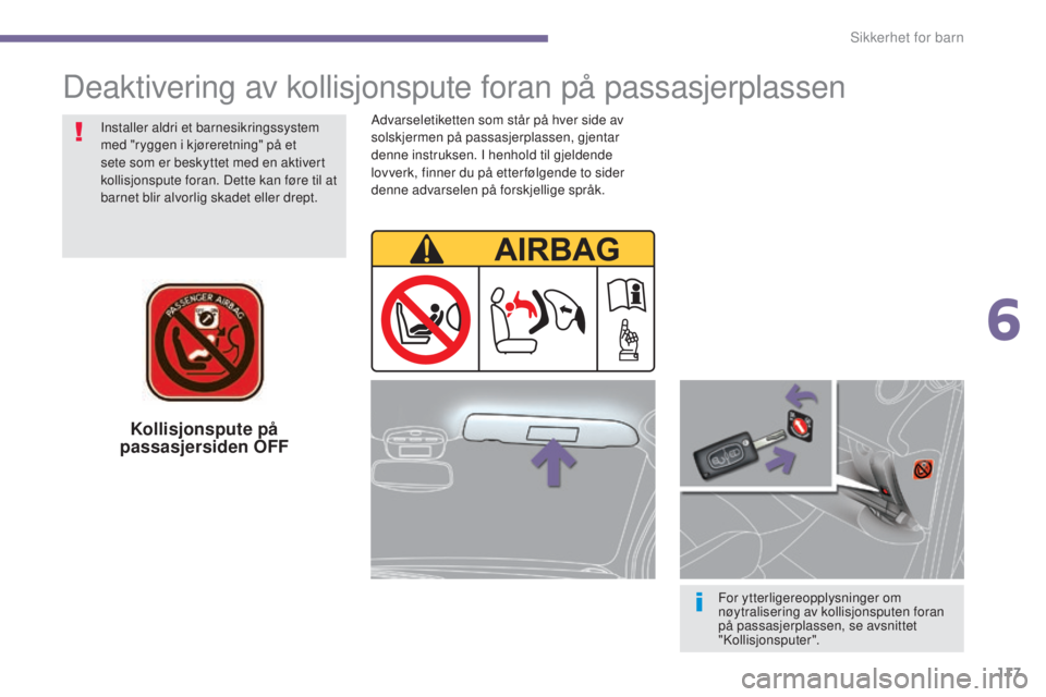 PEUGEOT 5008 2016 Instruksjoner for bruk (in Norwegian) 117
5008_no_Chap06_securite-enfants_ed01-2015
Kollisjonspute på
passasjersiden OFF
For ytterligereopplysninger om
nøytralisering av kollisjonsputen foran
på passasjerplassen, se avsnittet
" PEUGEOT 5008 2016 Instruksjoner for bruk (in Norwegian) 117
5008_no_Chap06_securite-enfants_ed01-2015
Kollisjonspute på
passasjersiden OFF
For ytterligereopplysninger om
nøytralisering av kollisjonsputen foran
på passasjerplassen, se avsnittet
"