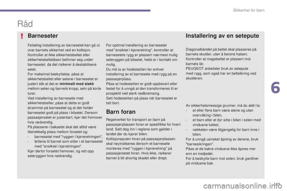 PEUGEOT 5008 2016 Instruksjoner for bruk (in Norwegian) 133
5008_no_Chap06_securite-enfants_ed01-2015
RÃ¥d
Barneseter
Feilaktig installering av barnesetet kan gå ut
over barnets sikkerhet ved en kollisjon.
Kontroller at ikke sikkerhetsbeltet eller
sikke PEUGEOT 5008 2016 Instruksjoner for bruk (in Norwegian) 133
5008_no_Chap06_securite-enfants_ed01-2015
RÃ¥d
Barneseter
Feilaktig installering av barnesetet kan gå ut
over barnets sikkerhet ved en kollisjon.
Kontroller at ikke sikkerhetsbeltet eller
sikke
