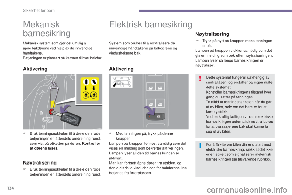 PEUGEOT 5008 2016 Instruksjoner for bruk (in Norwegian) 134
5008_no_Chap06_securite-enfants_ed01-2015
Mekanisk
barnesikring
F Bruk tenningsnøkkelen til å dreie den røde betjeningen en åttendels omdreining rundt,
som vist på etiketten på døren. Kon PEUGEOT 5008 2016 Instruksjoner for bruk (in Norwegian) 134
5008_no_Chap06_securite-enfants_ed01-2015
Mekanisk
barnesikring
F Bruk tenningsnøkkelen til å dreie den røde betjeningen en åttendels omdreining rundt,
som vist på etiketten på døren. Kon