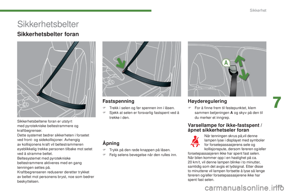 PEUGEOT 5008 2016 Instruksjoner for bruk (in Norwegian) 139
5008_no_Chap07_securite_ed01-2015
Varsellampe for ikke-fastspent /
åpnet sikkerhetseler foran
Fastspenning
F Trekk i selen og før spennen inn i låsen.
F
S jekk at selen er forsvarlig fastspen PEUGEOT 5008 2016 Instruksjoner for bruk (in Norwegian) 139
5008_no_Chap07_securite_ed01-2015
Varsellampe for ikke-fastspent /
åpnet sikkerhetseler foran
Fastspenning
F Trekk i selen og før spennen inn i låsen.
F
S jekk at selen er forsvarlig fastspen