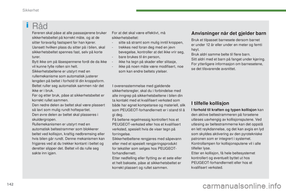 PEUGEOT 5008 2016 Instruksjoner for bruk (in Norwegian) 142
5008_no_Chap07_securite_ed01-2015
Råd
For at det skal være effektivt, må
sikkerhetsbeltet:
-
s
itte så stramt som mulig inntil kroppen,
-
t
rekkes ned foran deg med en jevn
bevegelse, k PEUGEOT 5008 2016 Instruksjoner for bruk (in Norwegian) 142
5008_no_Chap07_securite_ed01-2015
Råd
For at det skal være effektivt, må
sikkerhetsbeltet:
-
s
itte så stramt som mulig inntil kroppen,
-
t
rekkes ned foran deg med en jevn
bevegelse, k