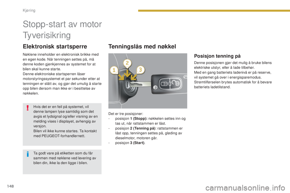 PEUGEOT 5008 2016 Instruksjoner for bruk (in Norwegian) 148
5008_no_Chap08_conduite_ed01-2015
Elektronisk startsperreTenningslås med nøkkel
Stopp-start av motor
Tyverisikring
Hvis det er en feil på systemet, vil
denne lampen lyse samtidig som det
avgi PEUGEOT 5008 2016 Instruksjoner for bruk (in Norwegian) 148
5008_no_Chap08_conduite_ed01-2015
Elektronisk startsperreTenningslås med nøkkel
Stopp-start av motor
Tyverisikring
Hvis det er en feil på systemet, vil
denne lampen lyse samtidig som det
avgi