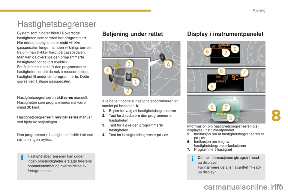 PEUGEOT 5008 2016 Instruksjoner for bruk (in Norwegian) 163
5008_no_Chap08_conduite_ed01-2015
Hastighetsbegrenser
Alle betjeningene til hastighetsbegrenseren er
samlet på hendelen A.
1.
B
ryter for valg av hastighetsbegrenseren
2.
T
ast for å reduse PEUGEOT 5008 2016 Instruksjoner for bruk (in Norwegian) 163
5008_no_Chap08_conduite_ed01-2015
Hastighetsbegrenser
Alle betjeningene til hastighetsbegrenseren er
samlet på hendelen A.
1.
B
ryter for valg av hastighetsbegrenseren
2.
T
ast for å reduse