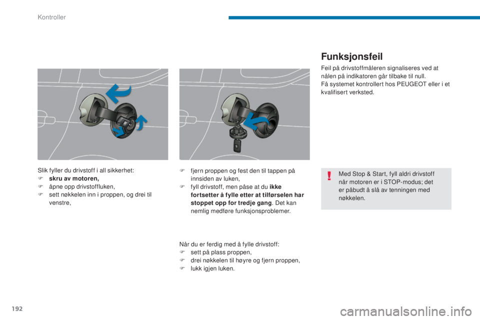 PEUGEOT 5008 2016 Instruksjoner for bruk (in Norwegian) 192
5008_no_Chap09_verifications_ed01-2015
Med Stop & Start, fyll aldri drivstoff
når motoren er i STOP-modus; det
er påbudt å slå av tenningen med
nøkkelen.
Slik fyller du drivstoff i all sik PEUGEOT 5008 2016 Instruksjoner for bruk (in Norwegian) 192
5008_no_Chap09_verifications_ed01-2015
Med Stop & Start, fyll aldri drivstoff
når motoren er i STOP-modus; det
er påbudt å slå av tenningen med
nøkkelen.
Slik fyller du drivstoff i all sik