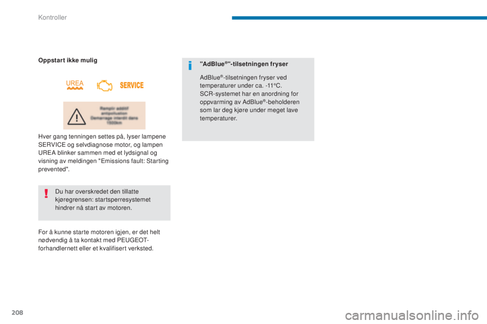 PEUGEOT 5008 2016 Instruksjoner for bruk (in Norwegian) 208
5008_no_Chap09_verifications_ed01-2015
Du har overskredet den tillatte
kjøregrensen: startsperresystemet
hindrer nå start av motoren.
Oppstart ikke mulig
Hver gang tenningen settes på, lyser PEUGEOT 5008 2016 Instruksjoner for bruk (in Norwegian) 208
5008_no_Chap09_verifications_ed01-2015
Du har overskredet den tillatte
kjøregrensen: startsperresystemet
hindrer nå start av motoren.
Oppstart ikke mulig
Hver gang tenningen settes på, lyser
