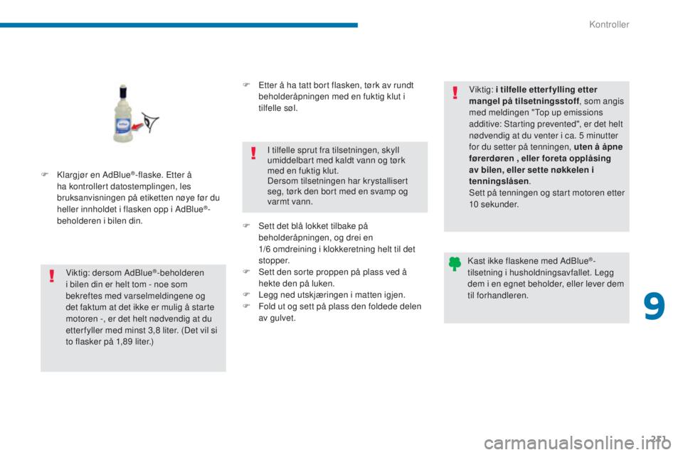 PEUGEOT 5008 2016 Instruksjoner for bruk (in Norwegian) 211
5008_no_Chap09_verifications_ed01-2015
F Klargjør en AdBlue®-flaske. Etter å
ha kontrollert datostemplingen, les
bruksanvisningen på etiketten nøye før du
heller innholdet i flasken opp i PEUGEOT 5008 2016 Instruksjoner for bruk (in Norwegian) 211
5008_no_Chap09_verifications_ed01-2015
F Klargjør en AdBlue®-flaske. Etter å
ha kontrollert datostemplingen, les
bruksanvisningen på etiketten nøye før du
heller innholdet i flasken opp i