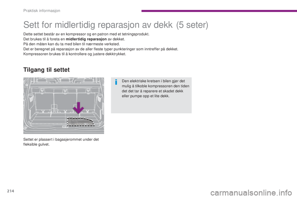 PEUGEOT 5008 2016 Instruksjoner for bruk (in Norwegian) 214
5008_no_Chap10_infos-pratiques_ed01-2015
Sett for midlertidig reparasjon av dekk
Dette settet består av en kompressor og en patron med et tetningsprodukt.
Det brukes til å foreta en midlertidig PEUGEOT 5008 2016 Instruksjoner for bruk (in Norwegian) 214
5008_no_Chap10_infos-pratiques_ed01-2015
Sett for midlertidig reparasjon av dekk
Dette settet består av en kompressor og en patron med et tetningsprodukt.
Det brukes til å foreta en midlertidig