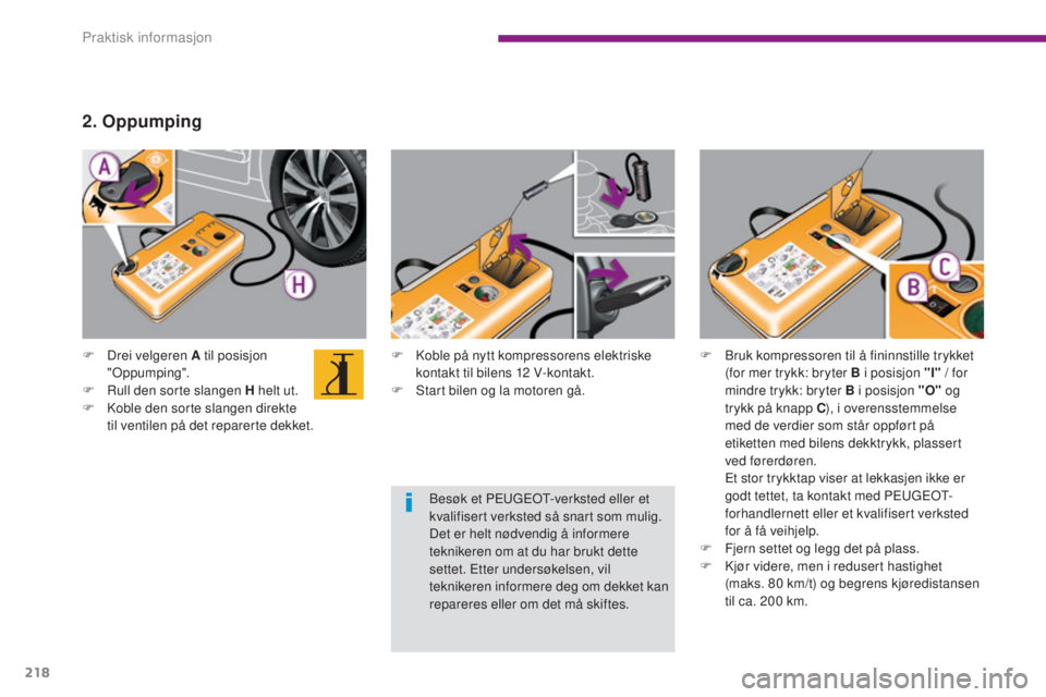 PEUGEOT 5008 2016 Instruksjoner for bruk (in Norwegian) 218
5008_no_Chap10_infos-pratiques_ed01-2015
F Koble på nytt kompressorens elektriske kontakt til bilens 12 V-kontakt.
F
S
tart bilen og la motoren gå.
F
D
rei velgeren A til posisjon
"Op PEUGEOT 5008 2016 Instruksjoner for bruk (in Norwegian) 218
5008_no_Chap10_infos-pratiques_ed01-2015
F Koble på nytt kompressorens elektriske kontakt til bilens 12 V-kontakt.
F
S
tart bilen og la motoren gå.
F
D
rei velgeren A til posisjon
"Op