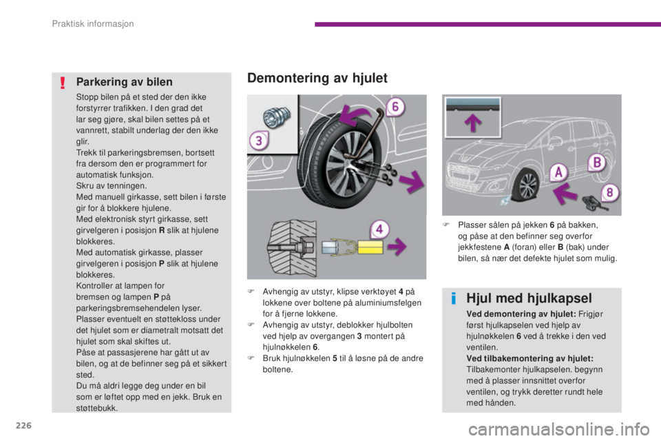 PEUGEOT 5008 2016 Instruksjoner for bruk (in Norwegian) 226
5008_no_Chap10_infos-pratiques_ed01-2015
Demontering av hjulet
F Avhengig av utstyr, klipse verktøyet 4 på lokkene over boltene på aluminiumsfelgen
for å fjerne lokkene.
F
A
vhengig av uts PEUGEOT 5008 2016 Instruksjoner for bruk (in Norwegian) 226
5008_no_Chap10_infos-pratiques_ed01-2015
Demontering av hjulet
F Avhengig av utstyr, klipse verktøyet 4 på lokkene over boltene på aluminiumsfelgen
for å fjerne lokkene.
F
A
vhengig av uts