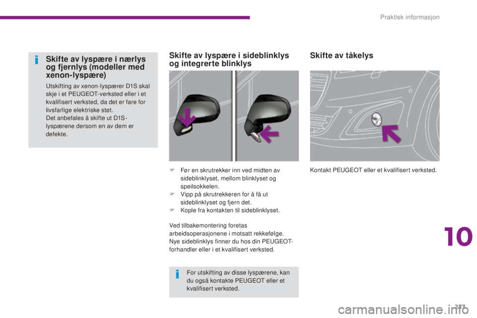 PEUGEOT 5008 2016 Instruksjoner for bruk (in Norwegian) 233
5008_no_Chap10_infos-pratiques_ed01-2015
Skifte av tåkelys
Kontakt PEUGEOT eller et kvalifisert verksted.
F
F
ør en skrutrekker inn ved midten av
sideblinklyset, mellom blinklyset og
speilsok PEUGEOT 5008 2016 Instruksjoner for bruk (in Norwegian) 233
5008_no_Chap10_infos-pratiques_ed01-2015
Skifte av tåkelys
Kontakt PEUGEOT eller et kvalifisert verksted.
F
F
ør en skrutrekker inn ved midten av
sideblinklyset, mellom blinklyset og
speilsok