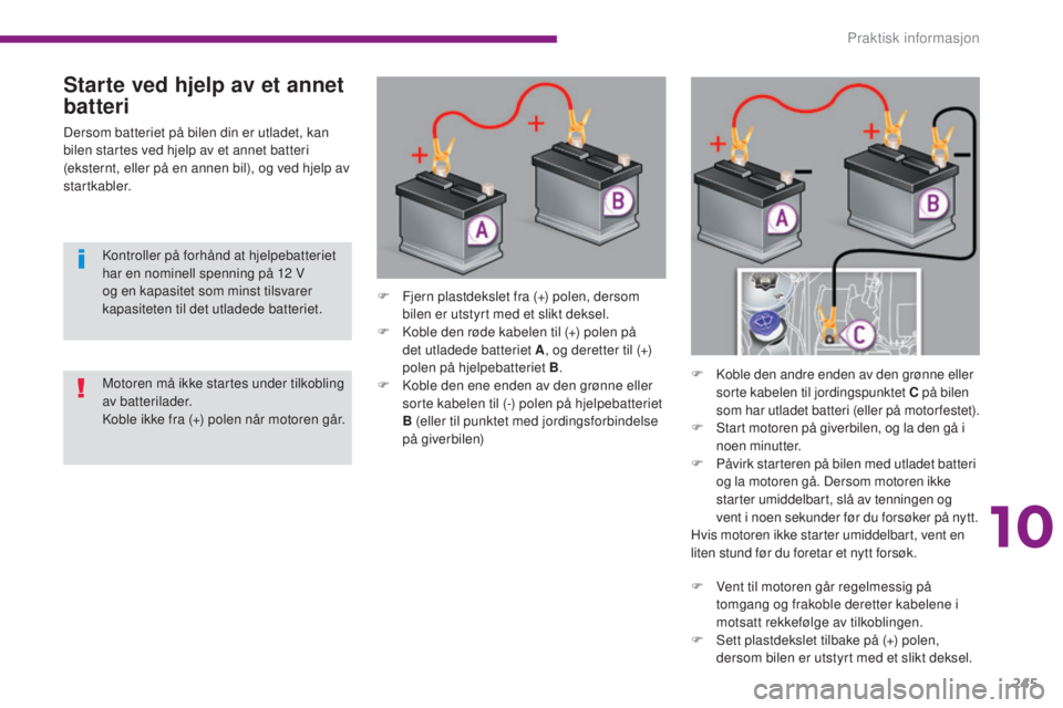 PEUGEOT 5008 2016 Instruksjoner for bruk (in Norwegian) 245
5008_no_Chap10_infos-pratiques_ed01-2015
Starte ved hjelp av et annet
batteri
Dersom batteriet på bilen din er utladet, kan
bilen startes ved hjelp av et annet batteri
(eksternt, eller på en PEUGEOT 5008 2016 Instruksjoner for bruk (in Norwegian) 245
5008_no_Chap10_infos-pratiques_ed01-2015
Starte ved hjelp av et annet
batteri
Dersom batteriet på bilen din er utladet, kan
bilen startes ved hjelp av et annet batteri
(eksternt, eller på en