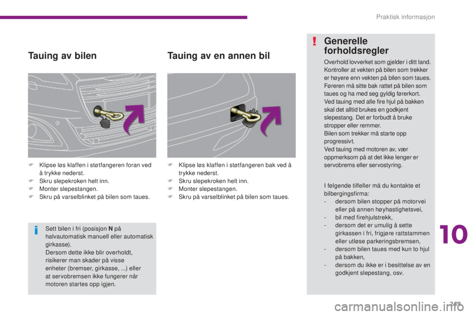 PEUGEOT 5008 2016 Instruksjoner for bruk (in Norwegian) 249
5008_no_Chap10_infos-pratiques_ed01-2015
Tauing av bilen
F Klipse løs klaffen i støtfangeren foran ved å trykke nederst.
F
S
kru slepekroken helt inn.
F
M
onter slepestangen.
F
S
kru p PEUGEOT 5008 2016 Instruksjoner for bruk (in Norwegian) 249
5008_no_Chap10_infos-pratiques_ed01-2015
Tauing av bilen
F Klipse løs klaffen i støtfangeren foran ved å trykke nederst.
F
S
kru slepekroken helt inn.
F
M
onter slepestangen.
F
S
kru p