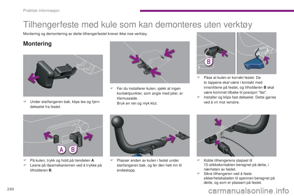 PEUGEOT 5008 2016 Instruksjoner for bruk (in Norwegian) 250
5008_no_Chap10_infos-pratiques_ed01-2015
Tilhengerfeste med kule som kan demonteres uten verktøy
Montering
F Under støtfangeren bak, klips løs og fjern dekselet fra festet. F
F
ør du instal PEUGEOT 5008 2016 Instruksjoner for bruk (in Norwegian) 250
5008_no_Chap10_infos-pratiques_ed01-2015
Tilhengerfeste med kule som kan demonteres uten verktøy
Montering
F Under støtfangeren bak, klips løs og fjern dekselet fra festet. F
F
ør du instal