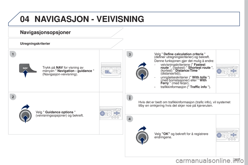 PEUGEOT 5008 2016 Instruksjoner for bruk (in Norwegian) 04
287
5008_no_Chap12b_RT6-2-8_ed01-2015
Navigasjonsopsjoner
UtregningskriterierVelg " Guidance options "
(veivisningsopsjoner) og bekreft.
Velg "OK" og bekreft for å registrere
en PEUGEOT 5008 2016 Instruksjoner for bruk (in Norwegian) 04
287
5008_no_Chap12b_RT6-2-8_ed01-2015
Navigasjonsopsjoner
UtregningskriterierVelg " Guidance options "
(veivisningsopsjoner) og bekreft.
Velg "OK" og bekreft for å registrere
en