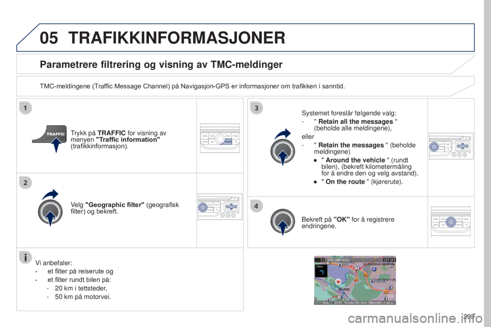PEUGEOT 5008 2016  Instruksjoner for bruk (in Norwegian) 05
293
5008_no_Chap12b_RT6-2-8_ed01-2015
Parametrere filtrering og visning av TMC-meldinger
TMC-meldingene	(Traffic	Message	Channel)	på	Navigasjon-GPS	er	informasjoner	om	trafikken	i	sanntid.
T rykk 