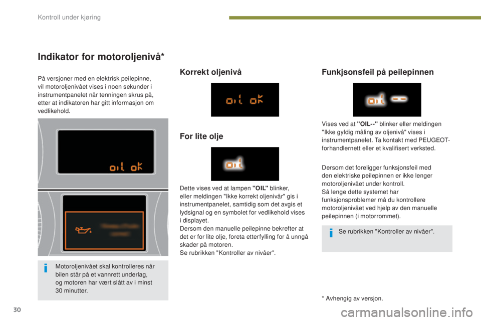 PEUGEOT 5008 2016  Instruksjoner for bruk (in Norwegian) 30
5008_no_Chap01_controle-marche_ed01-2015
Indikator for motoroljenivå*
På versjoner med en elektrisk peilepinne, 
vil motoroljenivået vises i noen sekunder i 
instrumentpanelet når tenningen skr