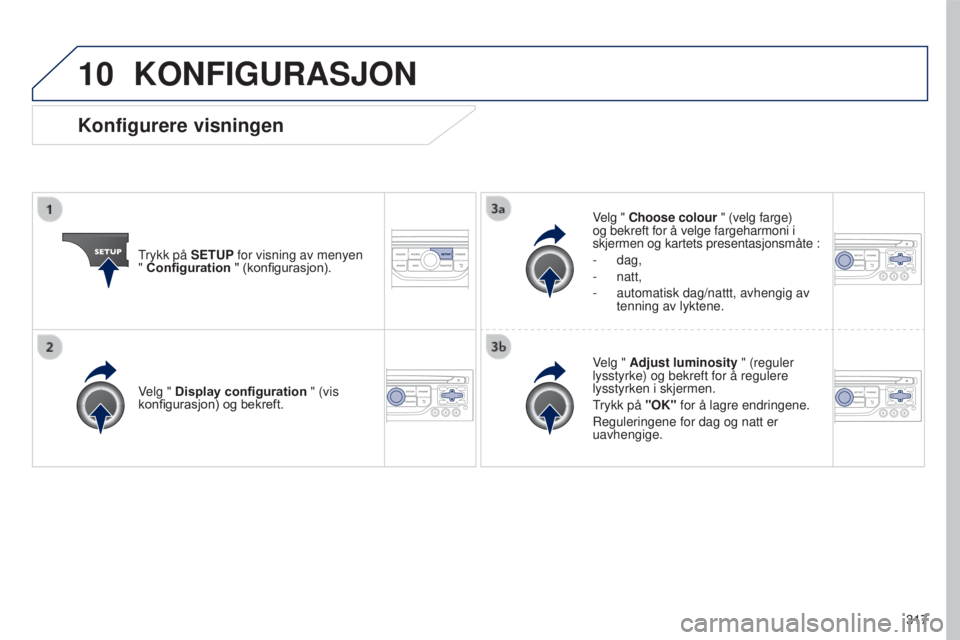 PEUGEOT 5008 2016 Instruksjoner for bruk (in Norwegian) 10
317
5008_no_Chap12b_RT6-2-8_ed01-2015
KONFIGURASJON
Trykk på SETUP for visning av menyen
" Configuration " (konfigurasjon). Velg " Choose colour " (velg farge)
og bekreft for à PEUGEOT 5008 2016 Instruksjoner for bruk (in Norwegian) 10
317
5008_no_Chap12b_RT6-2-8_ed01-2015
KONFIGURASJON
Trykk på SETUP for visning av menyen
" Configuration " (konfigurasjon). Velg " Choose colour " (velg farge)
og bekreft for Ã