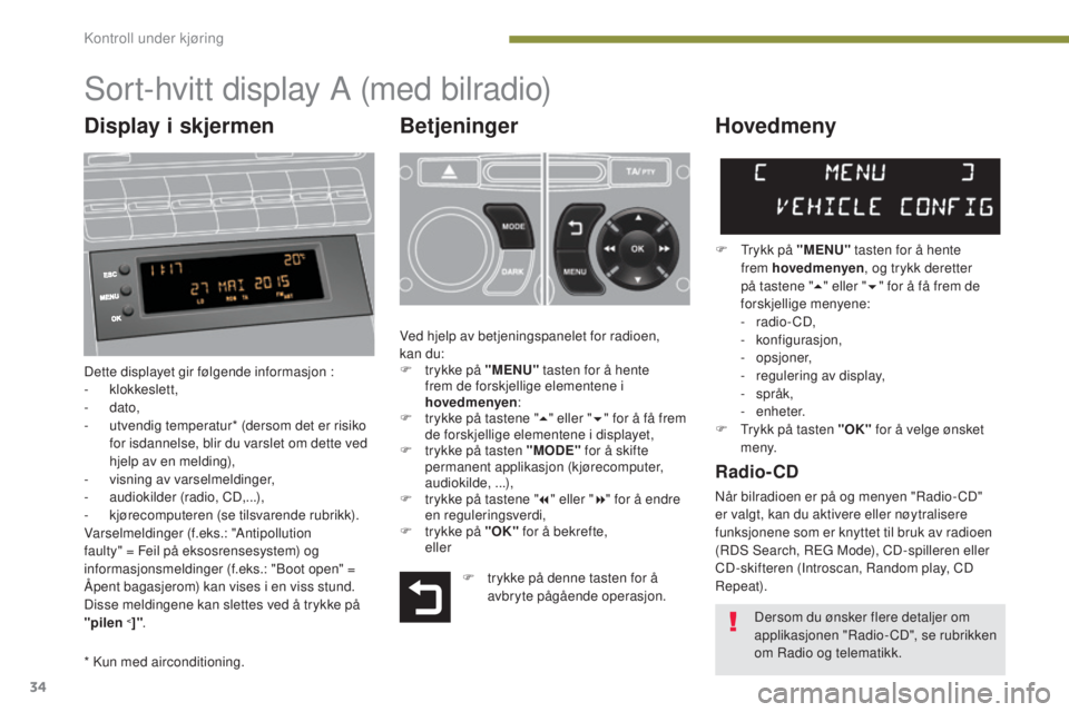 PEUGEOT 5008 2016  Instruksjoner for bruk (in Norwegian) 34
5008_no_Chap01_controle-marche_ed01-2015
Sort-hvitt display A (med bilradio)
Betjeninger
Dette displayet gir følgende informasjon :
- klokkeslett,
-
 

dato,
-
 
u
 tvendig temperatur* (dersom det