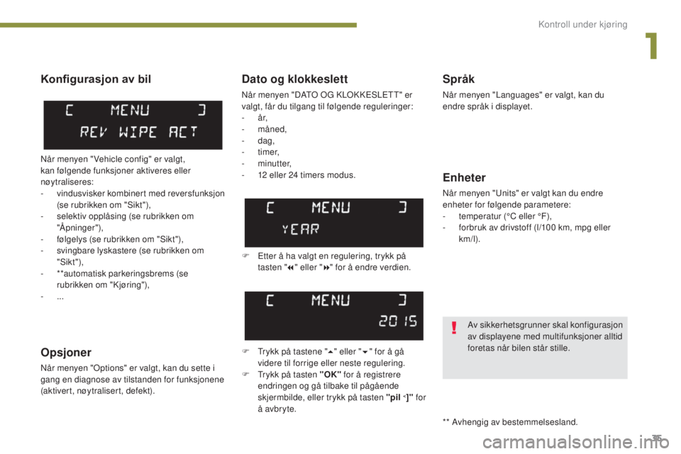 PEUGEOT 5008 2016  Instruksjoner for bruk (in Norwegian) 35
5008_no_Chap01_controle-marche_ed01-2015
Dato og klokkeslett
Når menyen "DATO OG KLOKKESLETT" er 
valgt, får du tilgang til følgende reguleringer:
-
 
å r,
-
  måned,
-
  dag,
-
 

t i