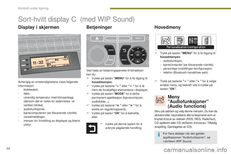 PEUGEOT 5008 2016  Instruksjoner for bruk (in Norwegian) 36
5008_no_Chap01_controle-marche_ed01-2015
Sort-hvitt display C  (med WIP Sound)
Hovedmeny
Avhengig av omstendighetene vises følgende 
informasjon:
-
 
klokkeslett,
-
 

dato,
-
 
u
 tvendig tempera