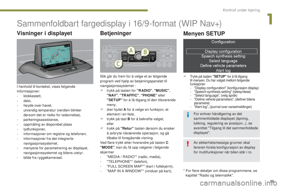 PEUGEOT 5008 2016  Instruksjoner for bruk (in Norwegian) 39
5008_no_Chap01_controle-marche_ed01-2015
Sammenfoldbart fargedisplay i 16/9-format (WIP Nav+)
*  For flere detaljer om disse programmene, se kapittel "Radio og telematikk".
Visninger i disp