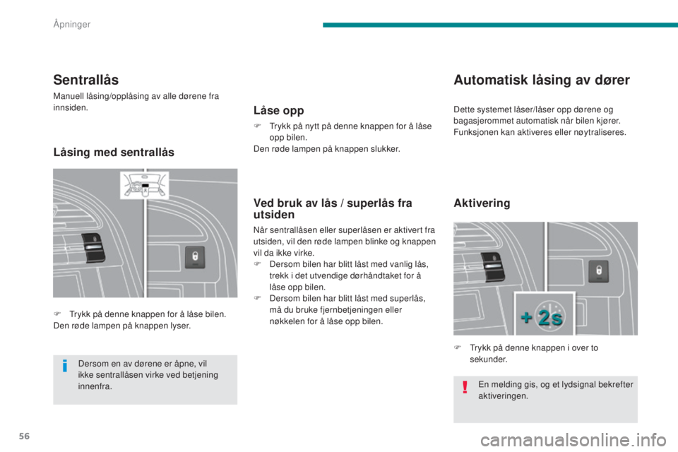 PEUGEOT 5008 2016  Instruksjoner for bruk (in Norwegian) 56
5008_no_Chap02_ouvertures_ed01-2015
En melding gis, og et lydsignal bekrefter 
aktiveringen.
Sentrallås
Manuell låsing/opplåsing av alle dørene fra 
innsiden.
F 
T
 rykk på denne knappen for 