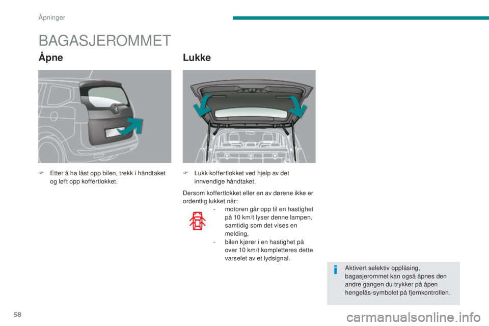 PEUGEOT 5008 2016  Instruksjoner for bruk (in Norwegian) 58
5008_no_Chap02_ouvertures_ed01-2015
BAGASJEROMMET
F Etter å ha låst opp bilen, trekk i håndtaket og løft opp koffertlokket.
-
 
m
 otoren går opp til en hastighet 
på 10
  km/t lyser denne la