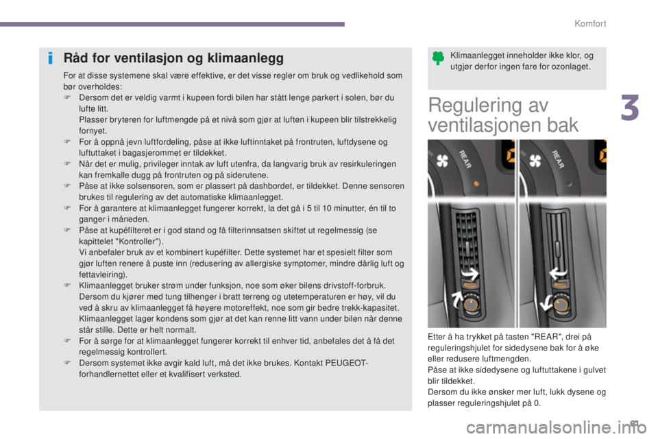 PEUGEOT 5008 2016 Instruksjoner for bruk (in Norwegian) 61
5008_no_Chap03_confort_ed01-2015
Klimaanlegget inneholder ikke klor, og
utgjør derfor ingen fare for ozonlaget.Råd for ventilasjon og klimaanlegg
For at disse systemene skal være effektive, er PEUGEOT 5008 2016 Instruksjoner for bruk (in Norwegian) 61
5008_no_Chap03_confort_ed01-2015
Klimaanlegget inneholder ikke klor, og
utgjør derfor ingen fare for ozonlaget.Råd for ventilasjon og klimaanlegg
For at disse systemene skal være effektive, er