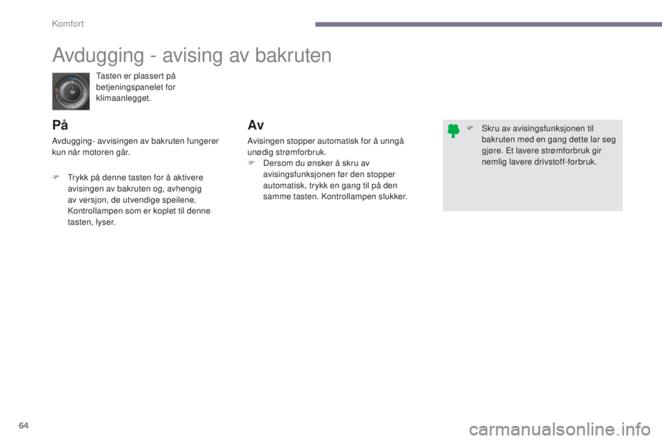 PEUGEOT 5008 2016 Instruksjoner for bruk (in Norwegian) 64
5008_no_Chap03_confort_ed01-2015
Tasten er plassert på
betjeningspanelet for
klimaanlegget.
Avdugging - avising av bakruten
PåAv
Avisingen stopper automatisk for å unngå
unødig strømforbru PEUGEOT 5008 2016 Instruksjoner for bruk (in Norwegian) 64
5008_no_Chap03_confort_ed01-2015
Tasten er plassert på
betjeningspanelet for
klimaanlegget.
Avdugging - avising av bakruten
PåAv
Avisingen stopper automatisk for å unngå
unødig strømforbru