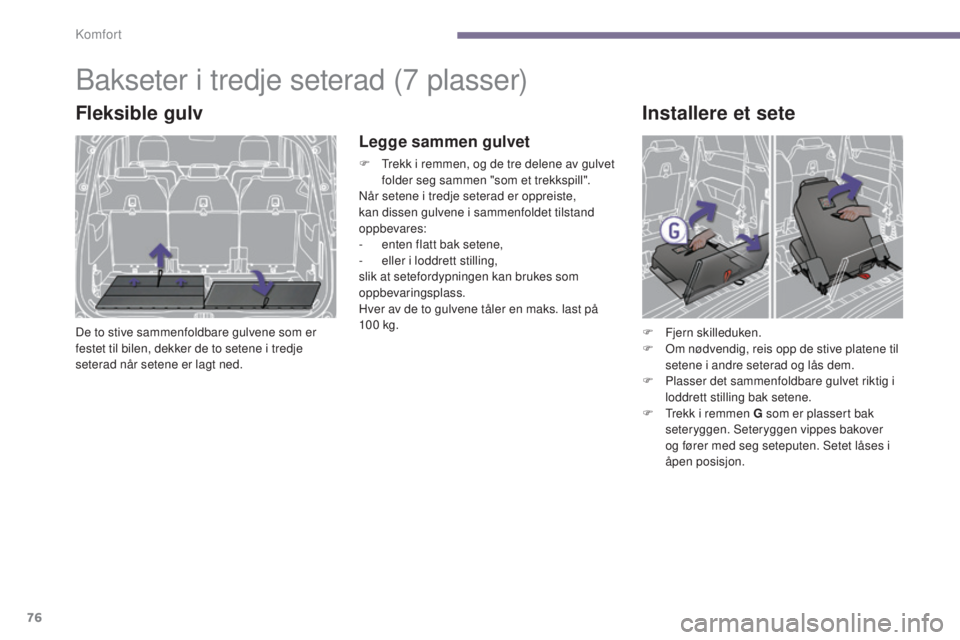 PEUGEOT 5008 2016 Instruksjoner for bruk (in Norwegian) 76
5008_no_Chap03_confort_ed01-2015
Bakseter i tredje seterad (7 plasser)
Fleksible gulv
De to stive sammenfoldbare gulvene som er
festet til bilen, dekker de to setene i tredje
seterad når setene PEUGEOT 5008 2016 Instruksjoner for bruk (in Norwegian) 76
5008_no_Chap03_confort_ed01-2015
Bakseter i tredje seterad (7 plasser)
Fleksible gulv
De to stive sammenfoldbare gulvene som er
festet til bilen, dekker de to setene i tredje
seterad når setene