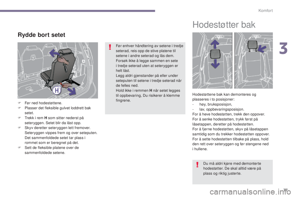 PEUGEOT 5008 2016 Instruksjoner for bruk (in Norwegian) 77
5008_no_Chap03_confort_ed01-2015
Rydde bort setet
F Før ned hodestøttene.
F P lasser det fleksible gulvet loddrett bak
setet.
F
T
rekk i rem H som sitter nederst på
seteryggen. Setet blir d PEUGEOT 5008 2016 Instruksjoner for bruk (in Norwegian) 77
5008_no_Chap03_confort_ed01-2015
Rydde bort setet
F Før ned hodestøttene.
F P lasser det fleksible gulvet loddrett bak
setet.
F
T
rekk i rem H som sitter nederst på
seteryggen. Setet blir d