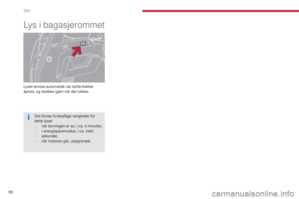 PEUGEOT 5008 2016 Instruksjoner for bruk (in Norwegian) 98
5008_no_Chap04_visibilite_ed01-2015
Lyset tennes automatisk når koffertlokket
åpnes, og slukkes igjen når det lukkes.
Lys i bagasjerommet
Det finnes forskjellige varigheter for
dette lyset:
- PEUGEOT 5008 2016 Instruksjoner for bruk (in Norwegian) 98
5008_no_Chap04_visibilite_ed01-2015
Lyset tennes automatisk når koffertlokket
åpnes, og slukkes igjen når det lukkes.
Lys i bagasjerommet
Det finnes forskjellige varigheter for
dette lyset:
-