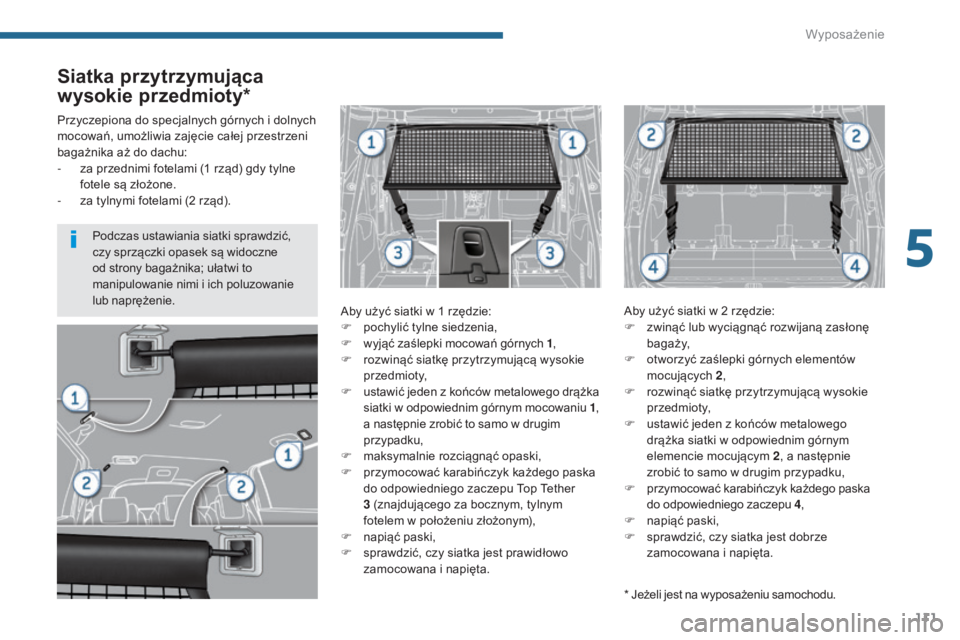 PEUGEOT 5008 2016 Instrukcja obsługi (in Polish) 111
5008_pl_Chap05_amenagements_ed01-2015
Siatka przytrzymująca
wysokie przedmioty*
Aby użyć siatki w 1 rzędzie:
F p ochylić tylne siedzenia,
F
w
yjąć zaślepki mocowań górnych 1 ,
F
r
PEUGEOT 5008 2016 Instrukcja obsługi (in Polish) 111
5008_pl_Chap05_amenagements_ed01-2015
Siatka przytrzymująca
wysokie przedmioty*
Aby użyć siatki w 1 rzędzie:
F p ochylić tylne siedzenia,
F
w
yjąć zaślepki mocowań górnych 1 ,
F
r