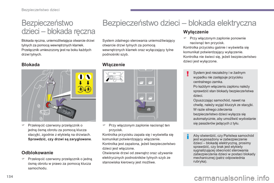 PEUGEOT 5008 2016  Instrukcja obsługi (in Polish) 134
5008_pl_Chap06_securite-enfants_ed01-2015
Bezpieczeństwo 
dzieci  – blokada ręczna
F Przekręcić czer wony przełącznik o 
jedną ósmą obrotu za pomocą klucza 
stacyjki, zgodnie z etykiet