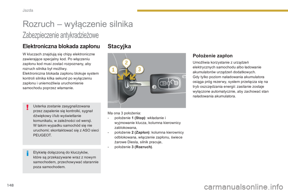 PEUGEOT 5008 2016 Instrukcja obsługi (in Polish) 148
5008_pl_Chap08_conduite_ed01-2015
Elektroniczna blokada zapłonuStacyjka
Rozruch – wyłączenie silnika
Zabezpieczenie antykradzieżowe
Usterka zostanie zasygnalizowana
przez zapalenie się kon PEUGEOT 5008 2016 Instrukcja obsługi (in Polish) 148
5008_pl_Chap08_conduite_ed01-2015
Elektroniczna blokada zapłonuStacyjka
Rozruch – wyłączenie silnika
Zabezpieczenie antykradzieżowe
Usterka zostanie zasygnalizowana
przez zapalenie siÄ™ kon