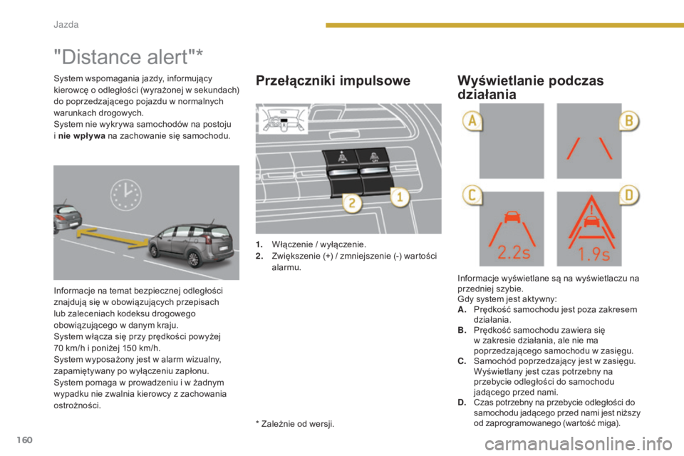 PEUGEOT 5008 2016 Instrukcja obsługi (in Polish) 160
5008_pl_Chap08_conduite_ed01-2015
"Distance alert"*
Informacje na temat bezpiecznej odległości
znajdują się w obowiązujących przepisach
lub zaleceniach kodeksu drogowego
obowiązu PEUGEOT 5008 2016 Instrukcja obsługi (in Polish) 160
5008_pl_Chap08_conduite_ed01-2015
"Distance alert"*
Informacje na temat bezpiecznej odległości
znajdują się w obowiązujących przepisach
lub zaleceniach kodeksu drogowego
obowiązu