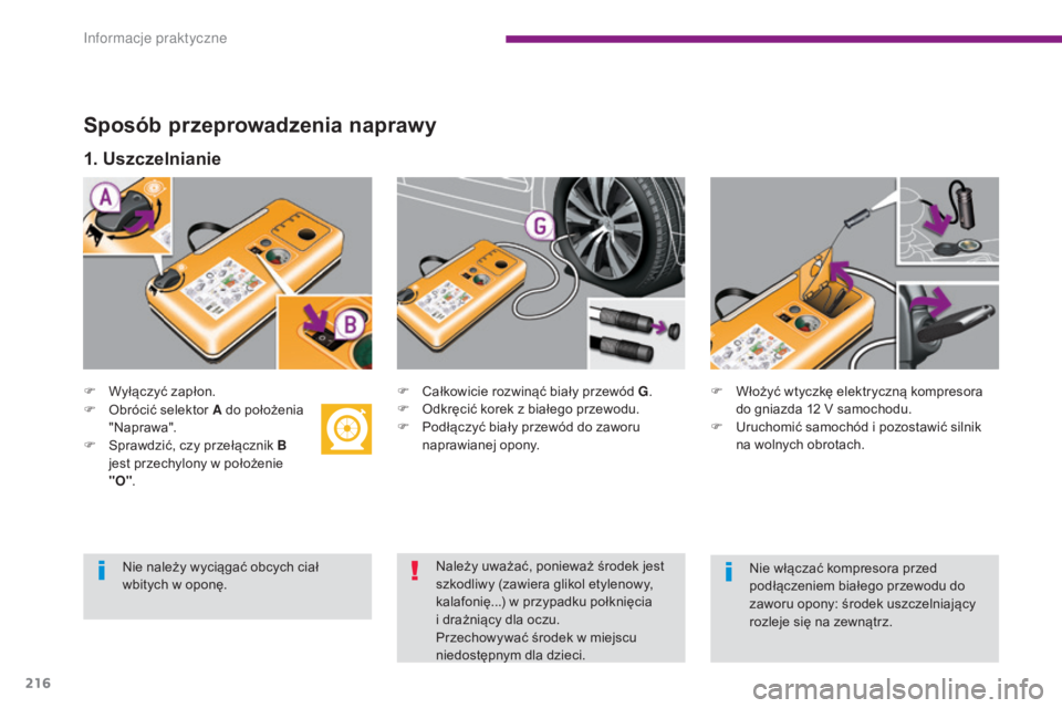 PEUGEOT 5008 2016 Instrukcja obsługi (in Polish) 216
5008_pl_Chap10_infos-pratiques_ed01-2015
Sposób przeprowadzenia naprawy
F Wyłączyć zapłon.F C ałkowicie rozwinąć biały przewód G.
F O dkręcić korek z białego przewodu.
F
P
odłą PEUGEOT 5008 2016 Instrukcja obsługi (in Polish) 216
5008_pl_Chap10_infos-pratiques_ed01-2015
Sposób przeprowadzenia naprawy
F Wyłączyć zapłon.F C ałkowicie rozwinąć biały przewód G.
F O dkręcić korek z białego przewodu.
F
P
odłą