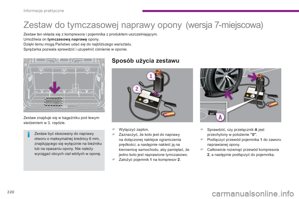 PEUGEOT 5008 2016 Instrukcja obsługi (in Polish) 220
5008_pl_Chap10_infos-pratiques_ed01-2015
Zestaw do tymczasowej naprawy opony
Zestaw znajduje się w bagażniku pod lewym
siedzeniem w 3. rzędzie.
Sposób użycia zestawu
(wersja 7-miejscowa)
Zes PEUGEOT 5008 2016 Instrukcja obsługi (in Polish) 220
5008_pl_Chap10_infos-pratiques_ed01-2015
Zestaw do tymczasowej naprawy opony
Zestaw znajduje się w bagażniku pod lewym
siedzeniem w 3. rzędzie.
Sposób użycia zestawu
(wersja 7-miejscowa)
Zes