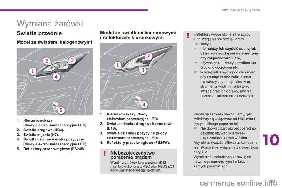 PEUGEOT 5008 2016 Instrukcja obsługi (in Polish) 231
5008_pl_Chap10_infos-pratiques_ed01-2015
Wymiana żarówki
Model ze światłami halogenowymi
1. Kierunkowskazy
( diody elektroluminescencyjne LED).
2.
Ś
wiatła drogowe (HB3).
3.
Ś
wiat PEUGEOT 5008 2016 Instrukcja obsługi (in Polish) 231
5008_pl_Chap10_infos-pratiques_ed01-2015
Wymiana żarówki
Model ze światłami halogenowymi
1. Kierunkowskazy
( diody elektroluminescencyjne LED).
2.
Ś
wiatła drogowe (HB3).
3.
Ś
wiat