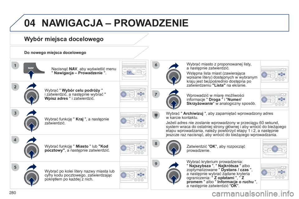PEUGEOT 5008 2016 Instrukcja obsługi (in Polish) 04
280
5008_pl_Chap12b_RT6-2-8_ed01-2015
Nacisnąć N AV, aby wyświetlić menu
" Nawigacja – Prowadzenie ".
Do nowego miejsca docelowego
Wybór miejsca docelowego
Wybrać " Wybór celu PEUGEOT 5008 2016 Instrukcja obsługi (in Polish) 04
280
5008_pl_Chap12b_RT6-2-8_ed01-2015
Nacisnąć N AV, aby wyświetlić menu
" Nawigacja – Prowadzenie ".
Do nowego miejsca docelowego
Wybór miejsca docelowego
Wybrać " Wybór celu