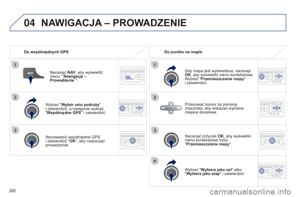 PEUGEOT 5008 2016 Instrukcja obsługi (in Polish) 04
282
5008_pl_Chap12b_RT6-2-8_ed01-2015
Wybrać "Wybór celu podróży"
i zatwierdzić, a następnie wybrać
"Współrzędne GPS " i zatwierdzić.
Wprowadzić współrzędne GPS PEUGEOT 5008 2016 Instrukcja obsługi (in Polish) 04
282
5008_pl_Chap12b_RT6-2-8_ed01-2015
Wybrać "Wybór celu podróży"
i zatwierdzić, a następnie wybrać
"Współrzędne GPS " i zatwierdzić.
Wprowadzić współrzędne GPS