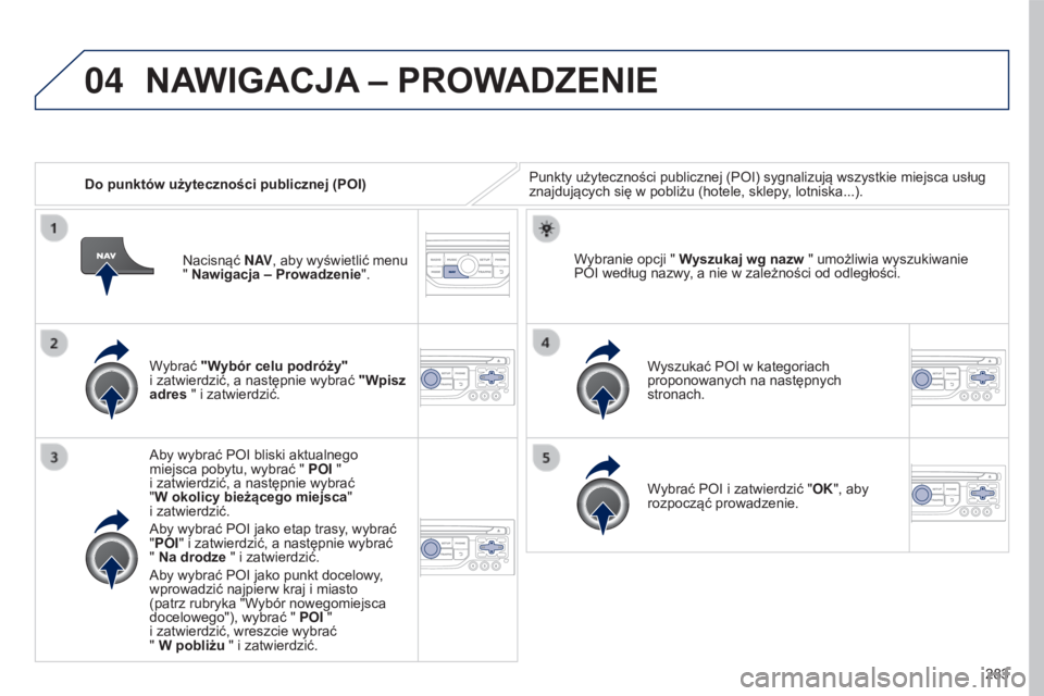 PEUGEOT 5008 2016 Instrukcja obsługi (in Polish) 04
283
5008_pl_Chap12b_RT6-2-8_ed01-2015
Do punktów użyteczności publicznej (POI)Punkty użyteczności publicznej (POI) sygnalizują wszystkie miejsca usług
znajdujących się w pobliżu (hotele, PEUGEOT 5008 2016 Instrukcja obsługi (in Polish) 04
283
5008_pl_Chap12b_RT6-2-8_ed01-2015
Do punktów użyteczności publicznej (POI)Punkty użyteczności publicznej (POI) sygnalizują wszystkie miejsca usług
znajdujących się w pobliżu (hotele,