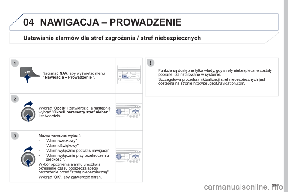 PEUGEOT 5008 2016 Instrukcja obsługi (in Polish) 04
285
5008_pl_Chap12b_RT6-2-8_ed01-2015
NAWIGACJA – PROWADZENIE
Można wówczas wybrać:
-
"Alarm wzrokowy"
-
"Alarm dźwiękowy"
-
"Alarm wyłącznie podczas nawigacji& PEUGEOT 5008 2016 Instrukcja obsługi (in Polish) 04
285
5008_pl_Chap12b_RT6-2-8_ed01-2015
NAWIGACJA – PROWADZENIE
Można wówczas wybrać:
-
"Alarm wzrokowy"
-
"Alarm dźwiękowy"
-
"Alarm wyłącznie podczas nawigacji&